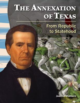 Teacher Created Materials - Primary Source Readers: The Annexation of Texas - From Republic to Statehood - Grade 4 - Guided Reading Level T