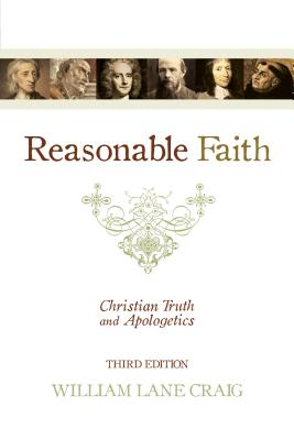 Reasonable Faith: Christian Truth and Apologetics [Third Edition]