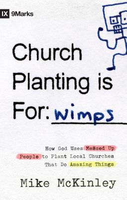 Church Planting Is for Wimps: How God Uses Messed-up People to Plant Ordinary Churches That Do Extraordinary Things (9marks)