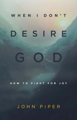 Image for When I Don't Desire God: How to Fight for Joy (Redesign) When I Don't Desire God: How to Fight for Joy (Redesign)