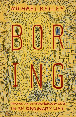 Boring: Finding an Extraordinary God in an Ordinary Life