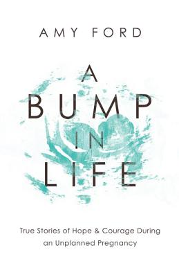 A Bump in Life: True Stories of Hope & Courage During an Unplanned Pregnancy