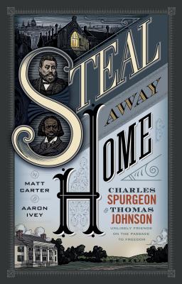 Image for Steal Away Home: Charles Spurgeon and Thomas Johnson, Unlikely Friends on the Passage to Freedom