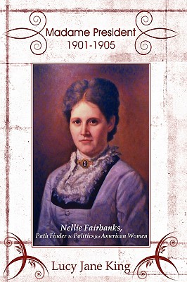 Image for Madame President 1901-1905: Nellie Fairbanks, Path Finder to Politics for American Women