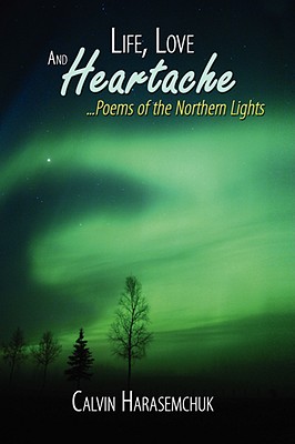 Life, Love And Heartache.Poems of the Northern Lights