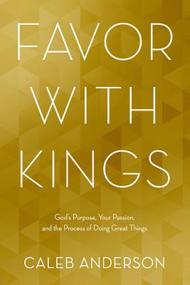 Image for Favor with Kings: God's Purpose, Your Passion, and the Process of Doing Great Things