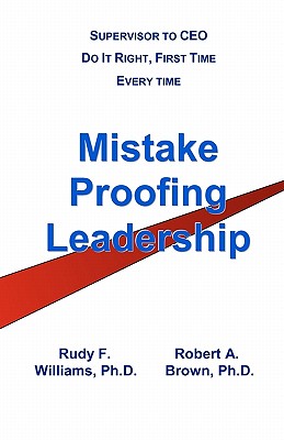 Mistake-Proofing Leadership: From Supervisor to CEO, Do it Right, First Time Every Time