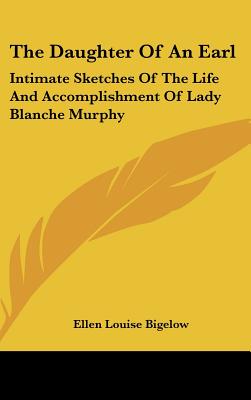 The Daughter of an Earl: Intimate Sketches of the Life and Accomplishment of Lady Blanche Murphy
