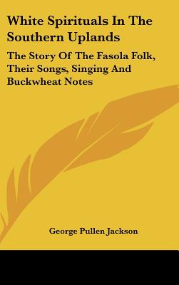 White Spirituals in the Southern Uplands: The Story of the Fasola Folk, Their Songs, Singing and Buckwheat Notes