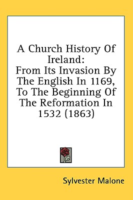 A Church History Of Ireland: From Its Invasion By The English In 1169, To The Beginning Of The Reformation In 1532 (1863)