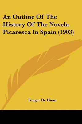 An Outline Of The History Of The Novela Picaresca In Spain (1903)