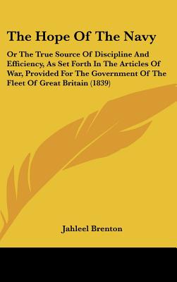 The Hope Of The Navy: Or The True Source Of Discipline And Efficiency, As Set Forth In The Articles Of War, Provided For The Government Of The Fleet Of Great Britain (1839)
