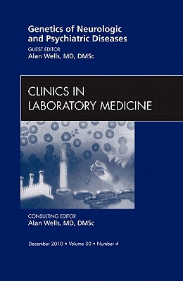 Genetics of Neurologic and Psychiatric Diseases, An Issue of Clinics in Laboratory Medicine (Volume 30-4) (The Clinics: Internal Medicine, Volume 30-4)