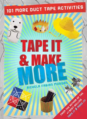 Tape It & Make More: 101 More Duct Tape Activities (Tape It and.Duct Tape Series)