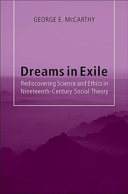 Dreams in Exile: Rediscovering Science and Ethics in Nineteenth-Century Social Theory