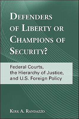 Defenders of Liberty or Champions of Security: Federal Courts, the Hierarchy of Justice, and U.S. Foreign Policy (Suny Series in American Constitutionalism)