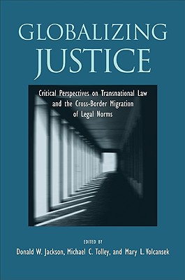Globalizing Justice: Critical Perspectives on Transnational Law and the Cross-border Migration of Legal Norms (Suny Series in the Foundations of the Democratic State)