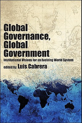 Global Governance, Global Government: Institutional Visions for an Evolving World System