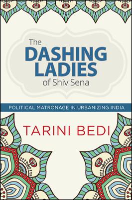 The Dashing Ladies of Shiv Sena: Political Matronage in Urbanizing India (SUNY Series in Hindu Studies)