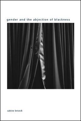 Gender and the Abjection of Blackness (Suny Series in Gender Theory)