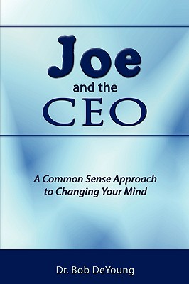 Joe and the CEO: A Common Sense Approach to Changing Your Mind Image for Joe and the CEO: A Common Sense Approach to Changing Your Mind