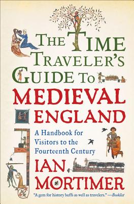 Image for The Time Traveler's Guide to Medieval England: A Handbook for Visitors to the Fourteenth Century