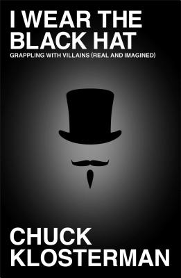 I Wear the Black Hat: Grappling with Villains Real and Imagined