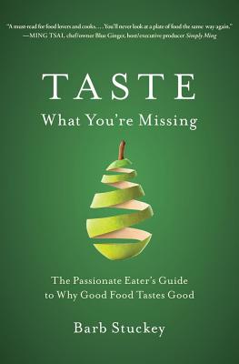 Taste What You're Missing: The Passionate Eater's Guide to Why Good Food Tastes Good Image for Taste What You're Missing: The Passionate Eater's Guide to Why Good Food Tastes Good