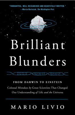 Brilliant Blunders: From Darwin to Einstein - Colossal Mistakes by Great Scientists That Changed Our Understanding of Life and the Universe