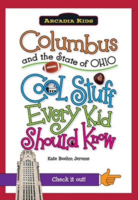 Columbus and the State of Ohio:: Cool Stuff Every Kid Should Know (Arcadia Kids)