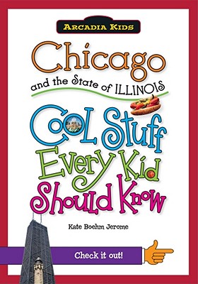 Image for Chicago and the State of Illinois:: Cool Stuff Every Kid Should Know (Arcadia Kids) Chicago and the State of Illinois:: Cool Stuff Every Kid Should Know (Arcadia Kids)