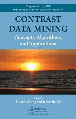 Contrast Data Mining: Concepts, Algorithms, and Applications (Chapman & Hall/CRC Data Mining and Knowledge Discovery Series)