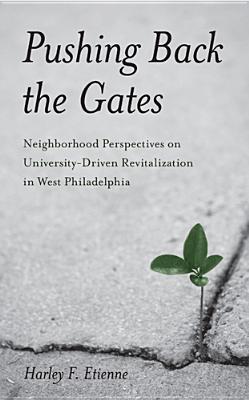 Pushing Back the Gates: Neighborhood Perspectives on University-Driven Revitalization in West Philadelphia (Philadelphia Voices, Philadelphia Vision)