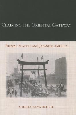 Claiming the Oriental Gateway: Prewar Seattle and Japanese America (Asian American History & Cultu)