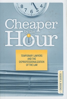 Cheaper by the Hour: Temporary Lawyers and the Deprofessionalization of the Law
