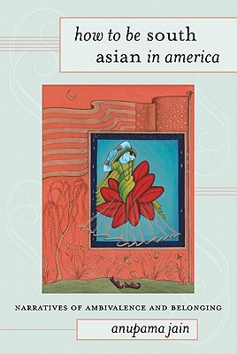 How to Be South Asian in America: Narratives of Ambivalence and Belonging