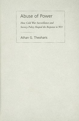 Abuse of Power: How Cold War Surveillance and Secrecy Policy Shaped the Response to 9/11