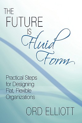 Image for The Future is Fluid Form: Practical Steps for Designing Flat, Flexible Organizations