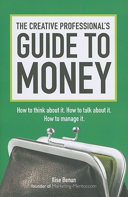 Creative Professional's Guide to Money: How to Think about It, How to Talk about It, How to Manage It