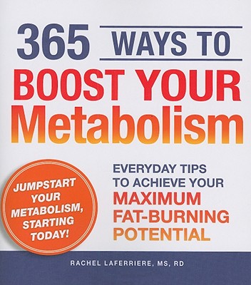 365 Ways to Boost Your Metabolism: Everyday Tips to Achieve Your Maximum Fat-Burning Potential