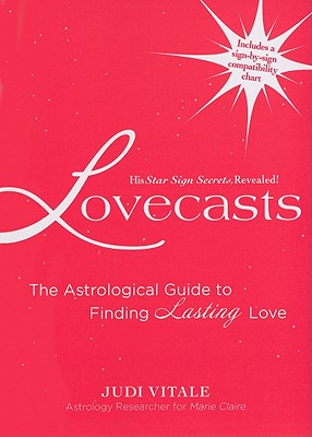 Lovecasts: The Astrological Guide to Finding Lasting Love Vitale, Judi