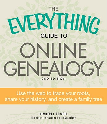 Everything Guide to Online Genealogy: Use the Web to Trace Your Roots, Share Your History, and Create a Family Tree