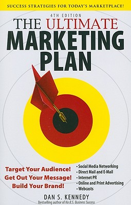 The Ultimate Marketing Plan: Target Your Audience! Get Out Your Message! Build Your Brand!
