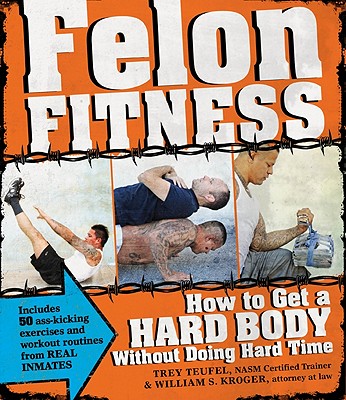 Felon Fitness: How to Get a Hard Body Without Doing Hard Time