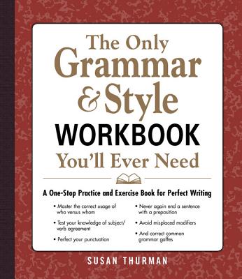 The Only Grammar & Style Workbook You'll Ever Need: A One-Stop Practice and Exercise Book for Perfect Writing
