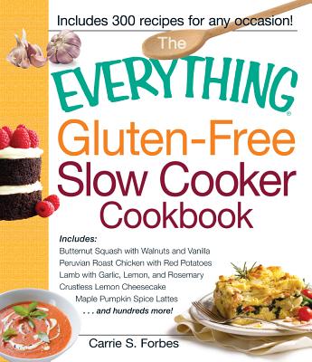 The Everything Gluten-Free Slow Cooker Cookbook: Includes Butternut Squash with Walnuts and Vanilla, Peruvian Roast Chicken with Red Potatoes, Lamb . hundreds more! (Everything Series)