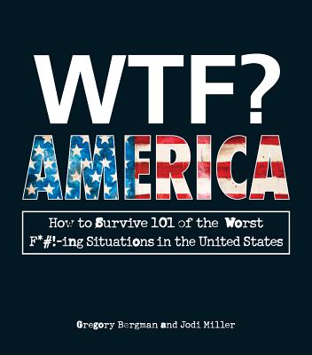 WTF America: How to Survive 101 of the Worst F*#!-ing Situations in the United States
