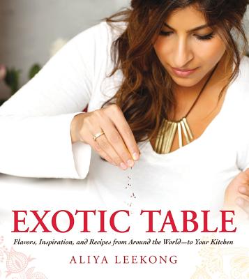 EXOTIC TABLE Flavors, Inspiration, and Recipes from around the World--To Your Kitchen