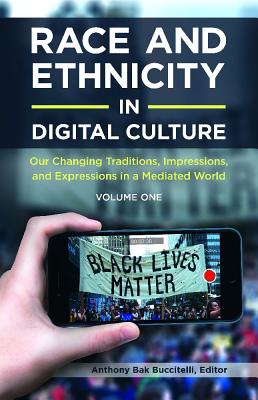 Race and Ethnicity in Digital Culture: Our Changing Traditions, Impressions, and Expressions in a Mediated World [2 volumes]