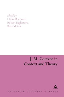 J. M. Coetzee in Context and Theory (Continuum Literary Studies)